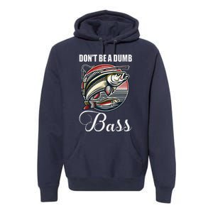 DonT Be A Dumb Bass Funny Fishing Quote Funny Fishing Meme Premium Hoodie