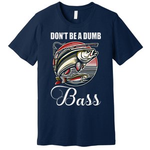 DonT Be A Dumb Bass Funny Fishing Quote Funny Fishing Meme Premium T-Shirt