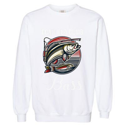 DonT Be A Dumb Bass Funny Fishing Quote Funny Fishing Meme Garment-Dyed Sweatshirt