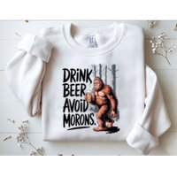Drink Beer Avoid Morons Bigfoot Sweatshirt