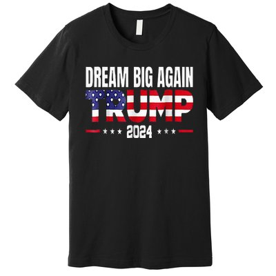 Dream Big Again Trump 2024 Premium T-Shirt