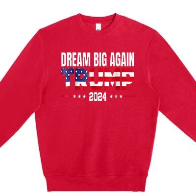 Dream Big Again Trump 2024 Premium Crewneck Sweatshirt