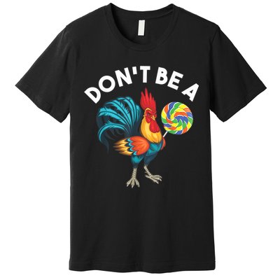 Don't Be A Cook Sucker Chicken Lollipop Sarcastic Humor Premium T-Shirt