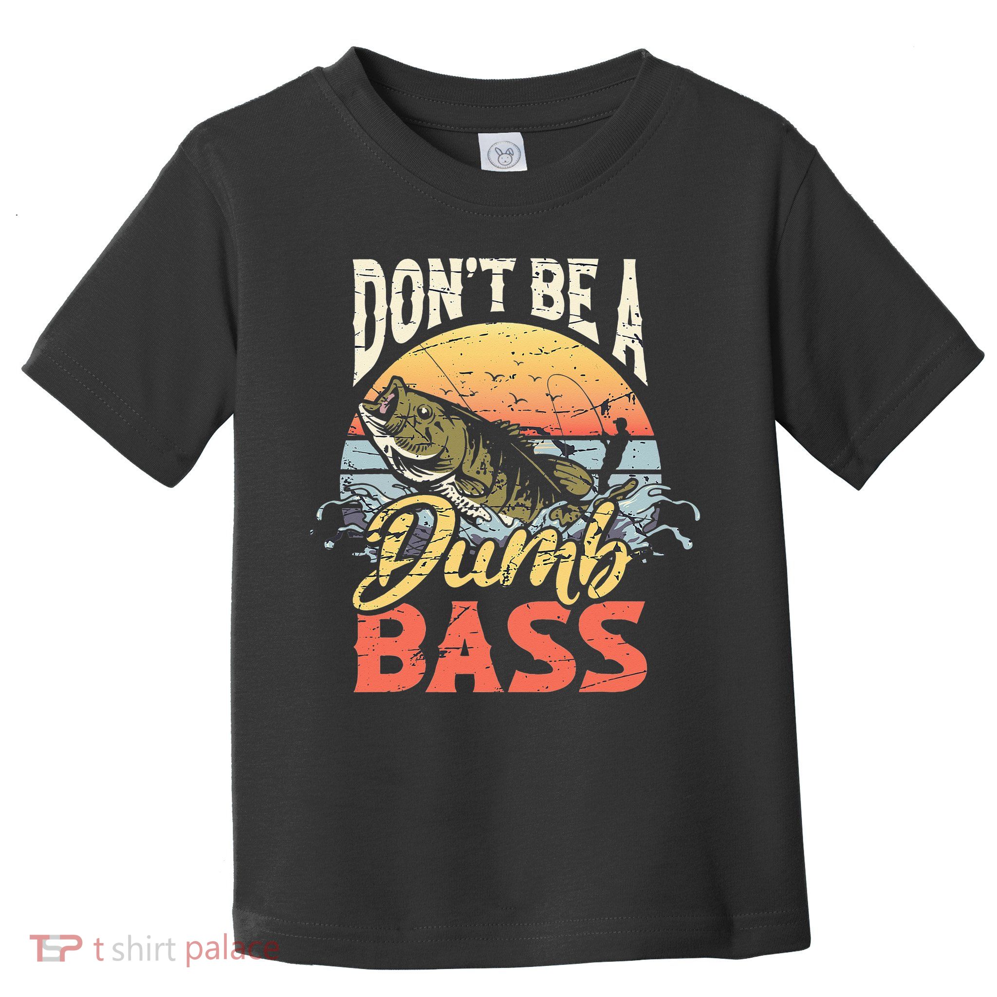 Don't Be A Dumb Bass Funny Angler Fishing Fisherman Toddler T-Shirt