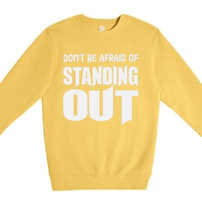 DonT Be Afraid Of Standing Out Motivational Saying Premium Crewneck Sweatshirt