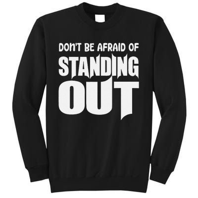 DonT Be Afraid Of Standing Out Motivational Saying Sweatshirt