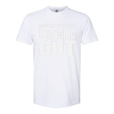 DonT Be Afraid Of Standing Out Motivational Saying Softstyle® CVC T-Shirt