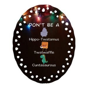 DonT Be A Hippotwatamus Twatwaffle Cuntasaurous Funny Ceramic Oval Ornament