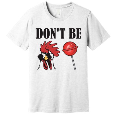 DonT Be A Cock Sucker Sarcastic Premium T-Shirt