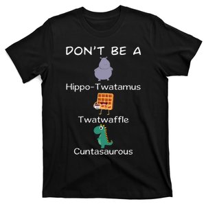 DonT Be A Hippotwatamus Twatwaffle Cuntasaurous T-Shirt