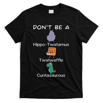 DonT Be A Hippotwatamus Twatwaffle Cuntasaurous T-Shirt