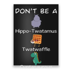 DonT Be A Hippotwatamus Twatwaffle Cuntasaurous Poster