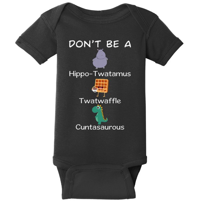 DonT Be A Hippotwatamus Twatwaffle Cuntasaurous Baby Bodysuit