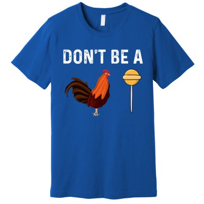 DonT Be A Cock Or A Sucker Premium T-Shirt