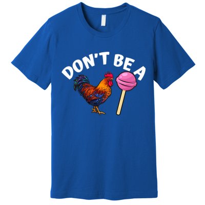 Dont Be A Cock Sucker Funny Premium T-Shirt