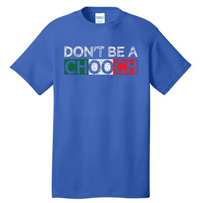 Dont Be A Chooch Funny Saying Humor Italian Gift Tee Tall T-Shirt