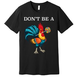 DonT Be A Sucker Funny Cock Chicken Father Day Premium T-Shirt