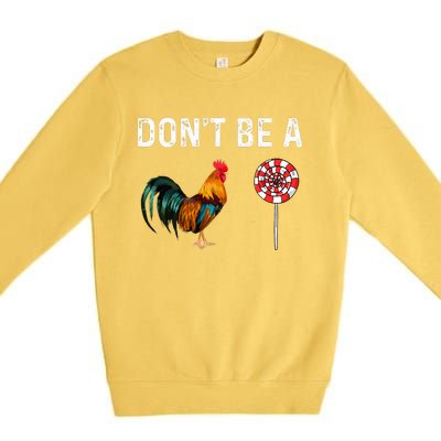 Don't Be A Cock Sucker Sarcastic  Premium Crewneck Sweatshirt