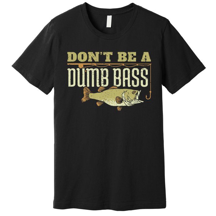 DonT Be A Dumb Bass Fishing Googan Pun Gift Premium T-Shirt