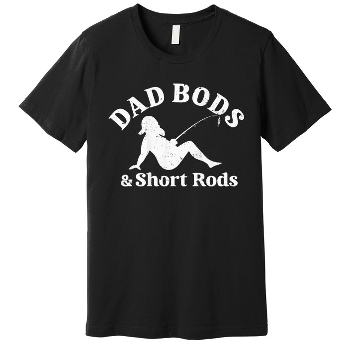 Dad Bods And Short Rods Premium T-Shirt