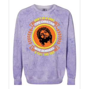 Don't Be A Part Time Christian Who Demands A Full Time God Colorblast Crewneck Sweatshirt