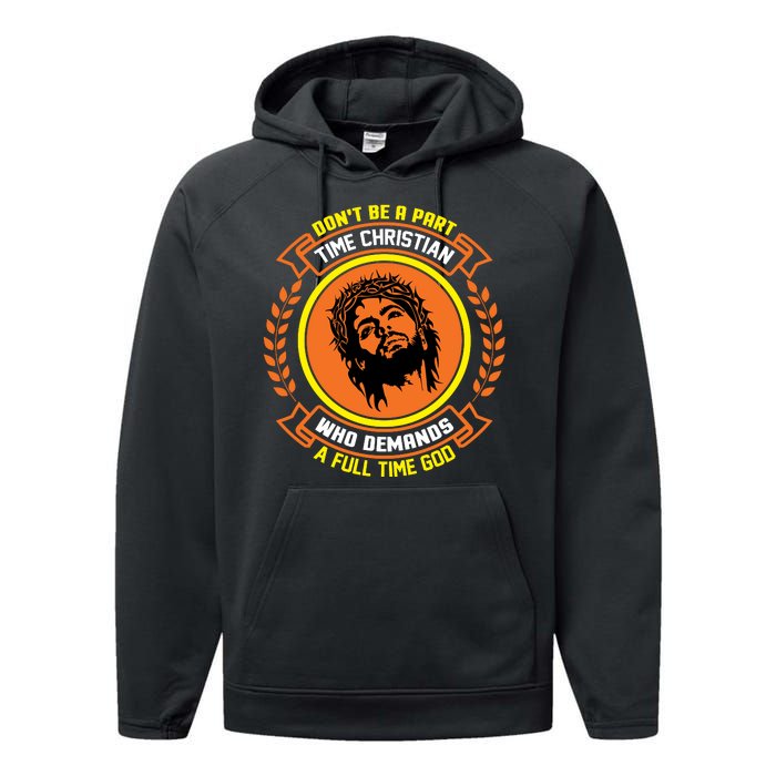 Don't Be A Part Time Christian Who Demands A Full Time God Performance Fleece Hoodie