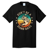 DonT Be A Dumb Bass For A Fisherman Bass Fishing Gift Tall T-Shirt