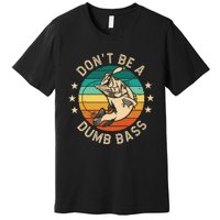 DonT Be A Dumb Bass For A Fisherman Bass Fishing Gift Premium T-Shirt