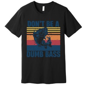 DonT Be A Dumb Bass Funny Fisherman Fishing Lover Gift Premium T-Shirt