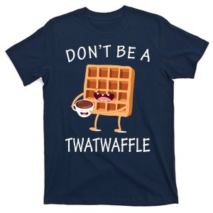 Don't Be A Twatwaffle T-Shirt