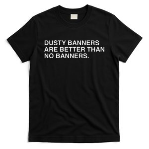 Dusty Banners Are Better Than No Banners T-Shirt