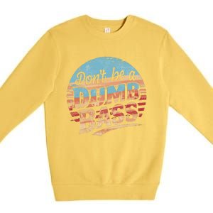 Dont Be A Dumb Bass Funny Fishing Graphic For Dad Gift Premium Crewneck Sweatshirt