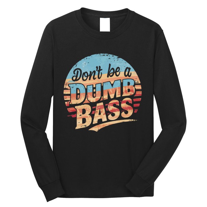 Dont Be A Dumb Bass Funny Fishing Graphic For Dad Gift Long Sleeve Shirt