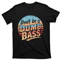 Dont Be A Dumb Bass Funny Fishing Graphic For Dad Gift T-Shirt