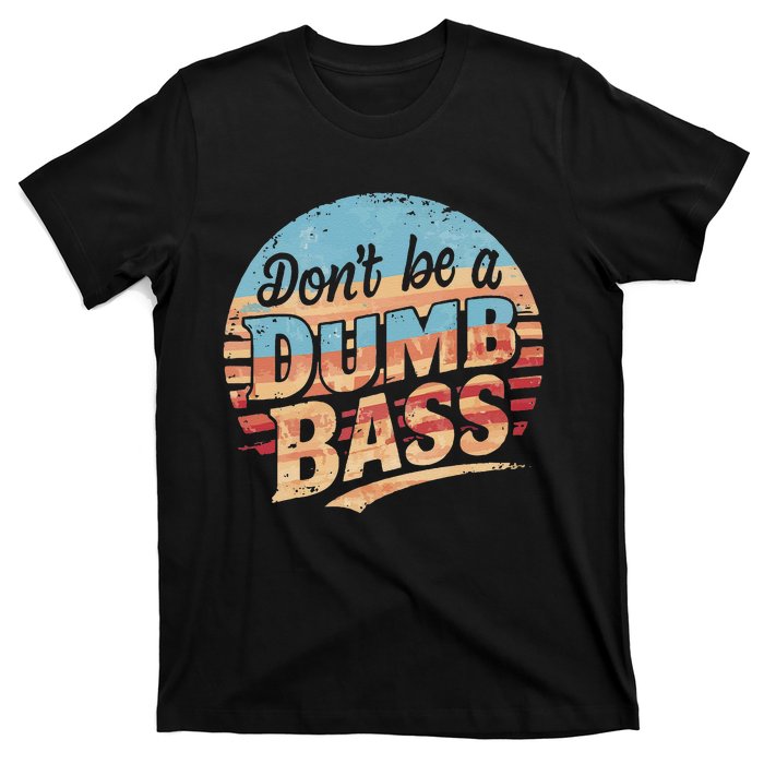 Dont Be A Dumb Bass Funny Fishing Graphic For Dad Gift T-Shirt