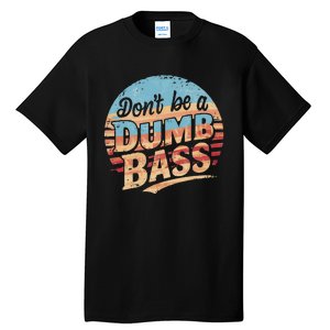 Dont Be A Dumb Bass Funny Fishing Graphic For Dad Gift Tall T-Shirt