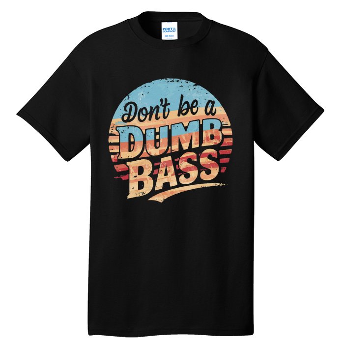 Dont Be A Dumb Bass Funny Fishing Graphic For Dad Gift Tall T-Shirt