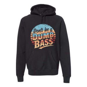 Dont Be A Dumb Bass Funny Fishing Graphic For Dad Gift Premium Hoodie