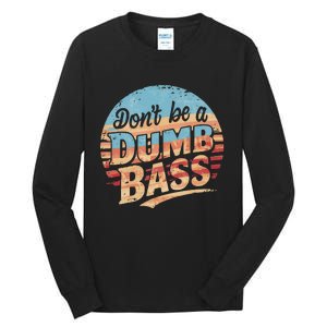 Dont Be A Dumb Bass Funny Fishing Graphic For Dad Gift Tall Long Sleeve T-Shirt