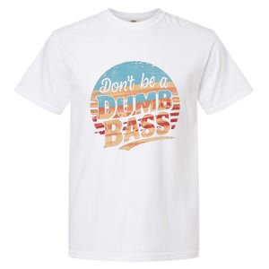 Dont Be A Dumb Bass Funny Fishing Graphic For Dad Gift Garment-Dyed Heavyweight T-Shirt