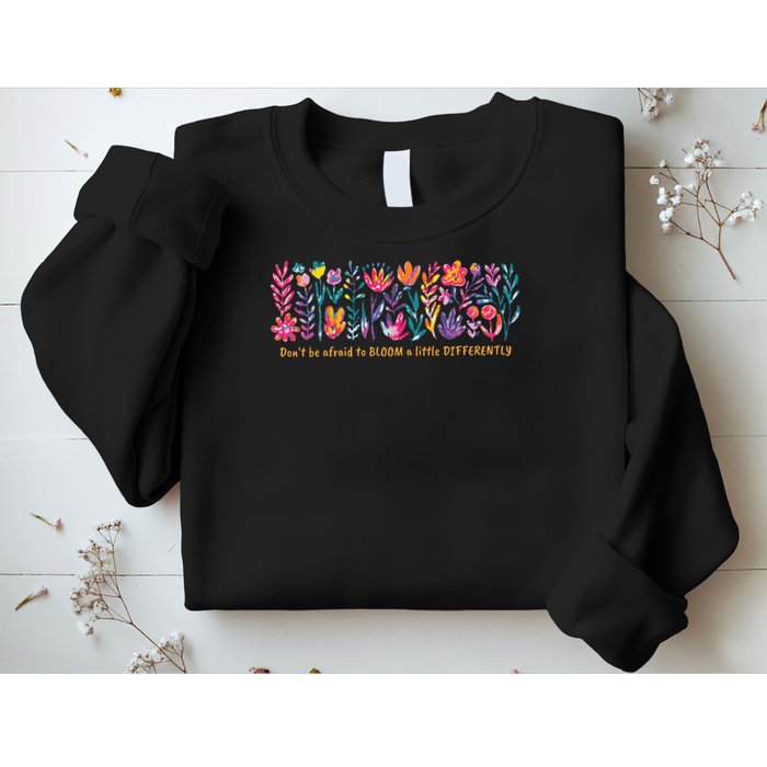 Dont Be Afraid to Bloom a Little Differently Flowers Autism Sweatshirt
