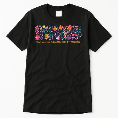 Dont Be Afraid to Bloom a Little Differently Flowers Autism Tall T-Shirt