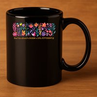 Dont Be Afraid to Bloom a Little Differently Flowers Autism 11oz C Handle Ceramic Mug