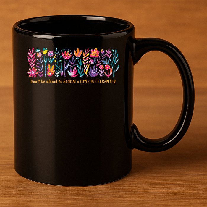Dont Be Afraid to Bloom a Little Differently Flowers Autism 11oz C Handle Ceramic Mug