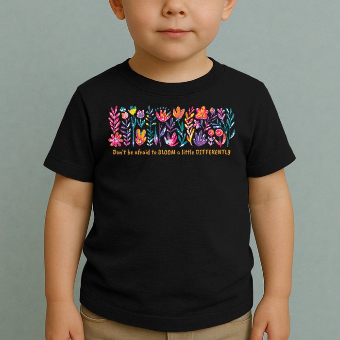 Dont Be Afraid to Bloom a Little Differently Flowers Autism Toddler T-Shirt