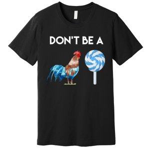 DonT Be A Cock Or A Sucker Premium T-Shirt