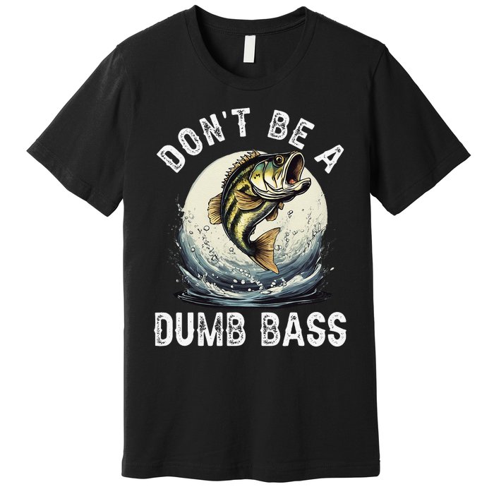 Dont Be A Dumb Bass Funny Fishing Joke For Dad Love Premium T-Shirt