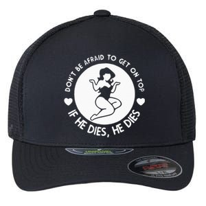 DonT Be Afraid To Get On Top Funny Flexfit Unipanel Trucker Cap