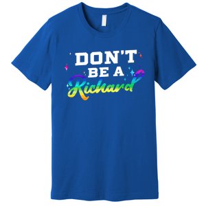 DonT Be A Richard (Dick) Funny Gift Design Idea Cute Gift Premium T-Shirt