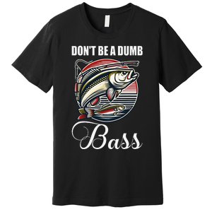 DonT Be A Dumb Bass Funny Fishing Quote Funny Fishing Meme Gift Premium T-Shirt